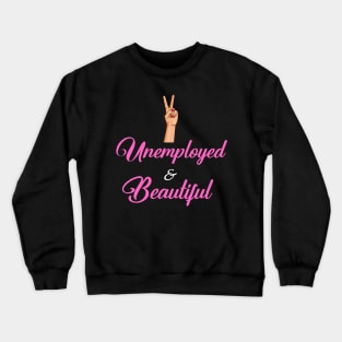 Unemployed and Beautiful Crewneck Sweatshirt